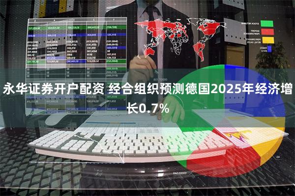 永华证券开户配资 经合组织预测德国2025年经济增长0.7%